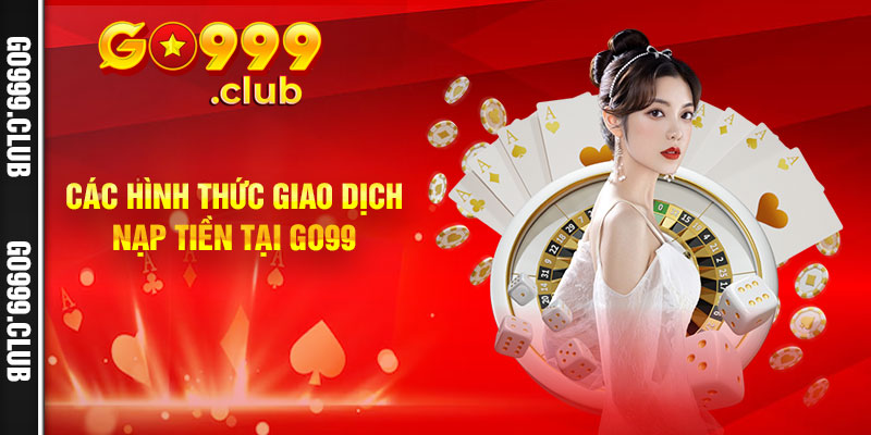 Các Hình Thức Giao Dịch Nạp Tiền Tại Go99